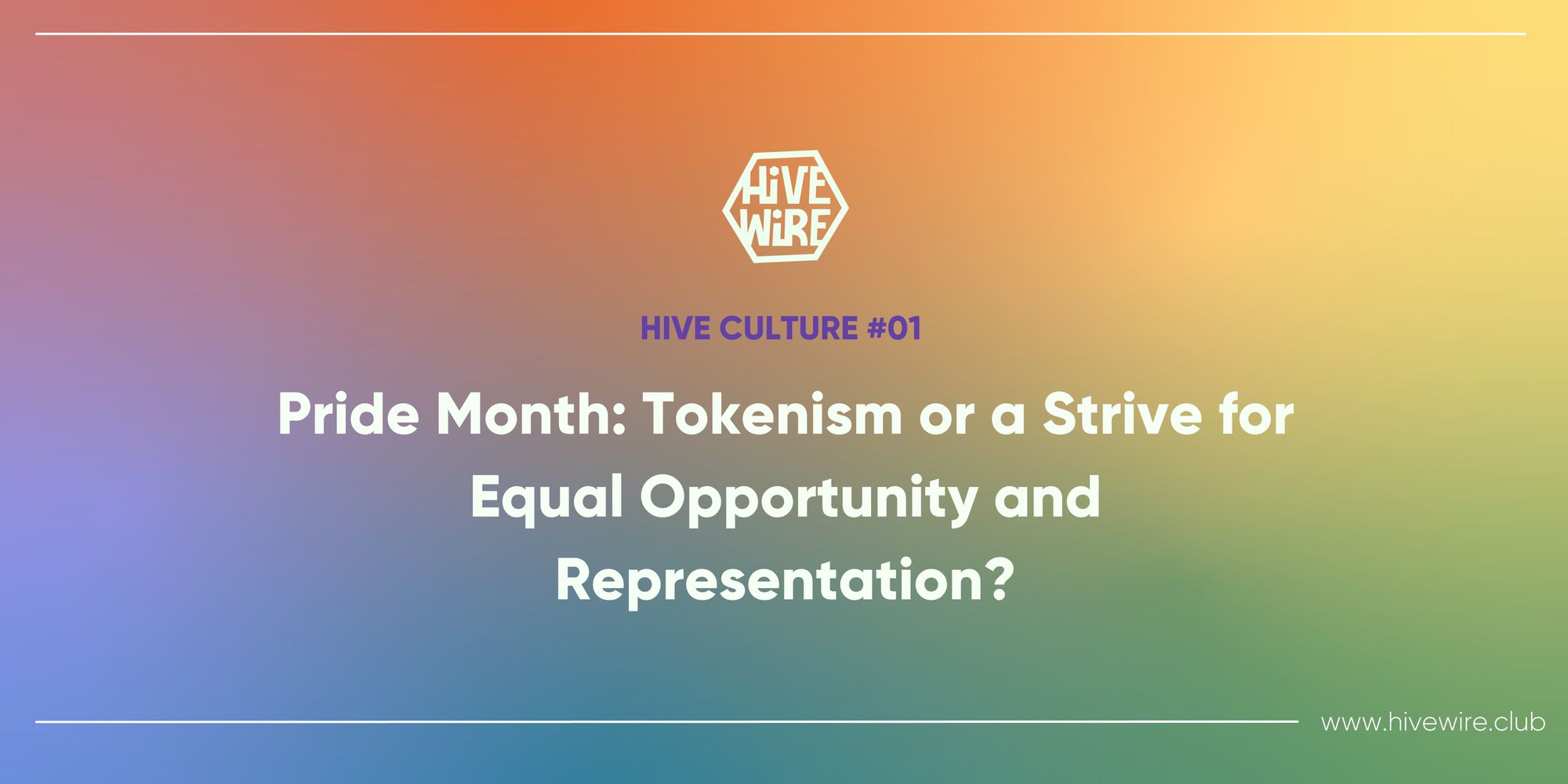 HIVE Culture #01 - Pride Month: Tokenism or a Strive for Equal Opportunity and Representation?