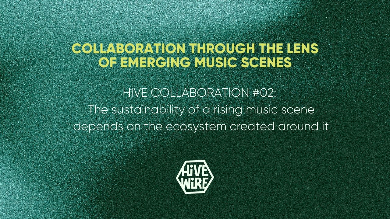 HIVE COLLABORATION #02 - The sustainability of a rising music scene depends on the ecosystem created around it