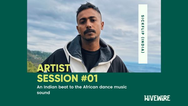 Artist Session #01 - Sickflip (India): An Indian beat to the African Dance Music sound
