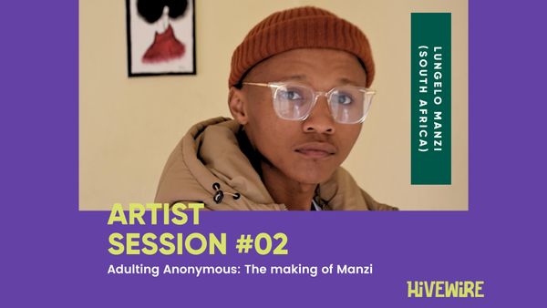 Artist Session #02 - Lungelo Manzi (South Africa): Adulting Anonymous (or The Makings Of Manzi)