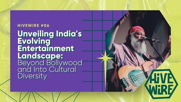 HIVEWIRE #6: Unveiling India's Evolving Entertainment Landscape: Beyond Bollywood and Into Cultural Diversity
