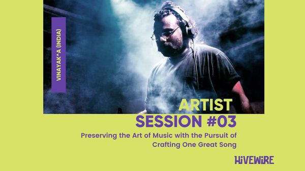 Artist Session: Vinayak^a  (India): Preserving the Art of Music with the Pursuit of Crafting One Great Song