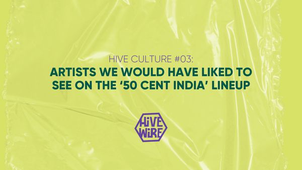 HIVE CULTURE #03: Artists we would have liked to see on the 50 Cent India lineup
