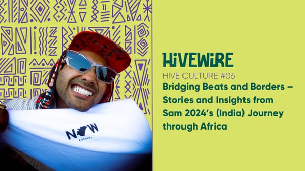 HIVE CULTURE #06 - Bridging Beats and Borders – Stories and Insights from Sam 2024’s Journey Through Africa