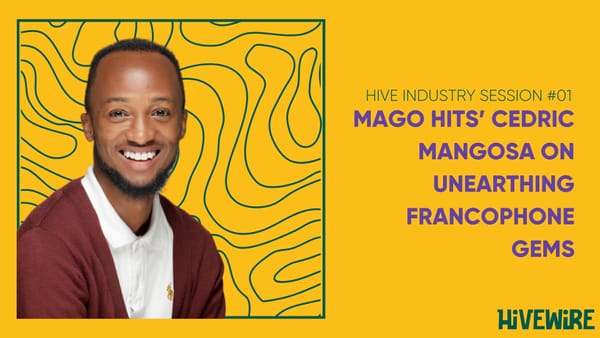 HIVE INDUSTRY SESSION #01: Mago Hits -  Aggregating The Sounds Of Francophone Africa